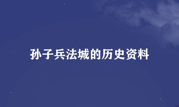 孙子兵法城的历史资料