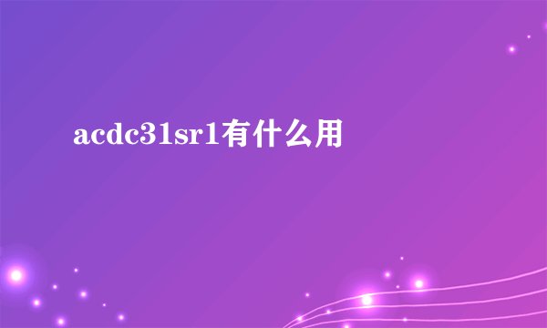 acdc31sr1有什么用