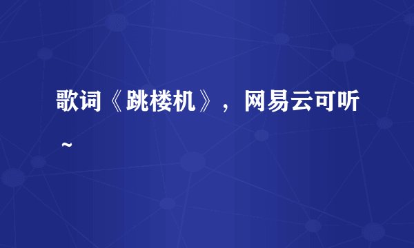歌词《跳楼机》，网易云可听～