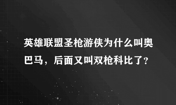 英雄联盟圣枪游侠为什么叫奥巴马，后面又叫双枪科比了？