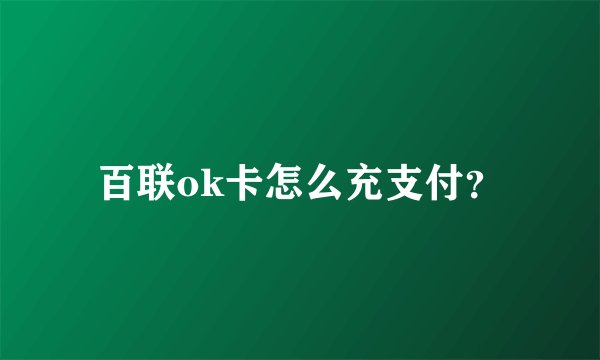 百联ok卡怎么充支付？