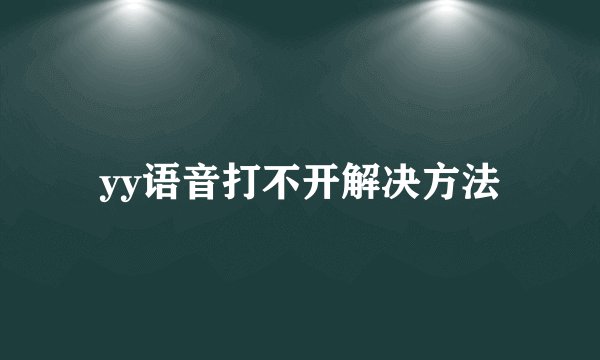 yy语音打不开解决方法