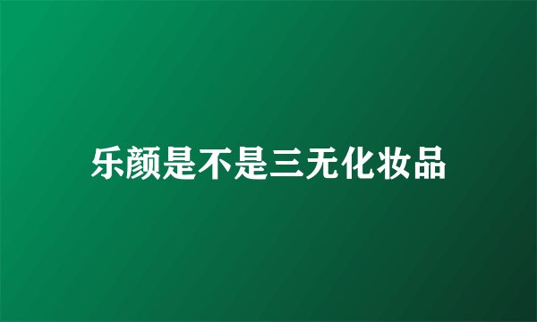 乐颜是不是三无化妆品