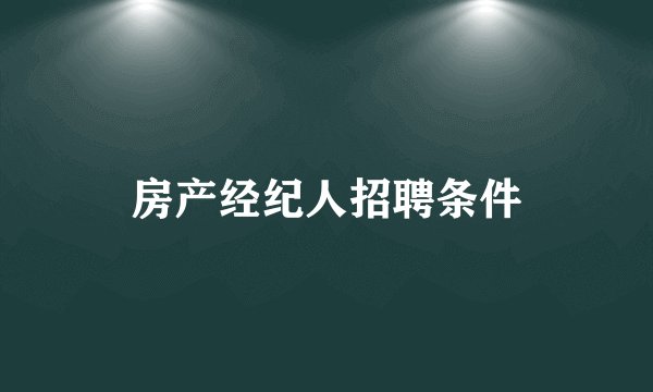 房产经纪人招聘条件