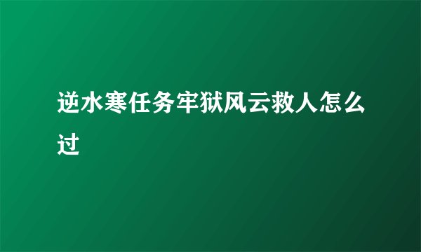 逆水寒任务牢狱风云救人怎么过