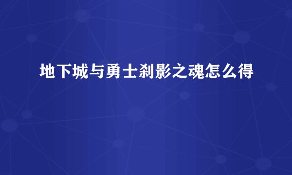 地下城与勇士刹影之魂怎么得