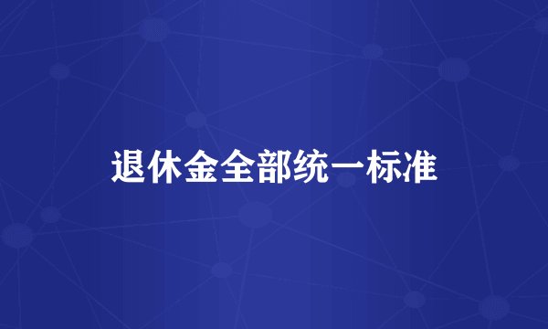 退休金全部统一标准
