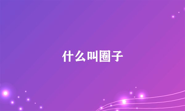 什么叫圈子