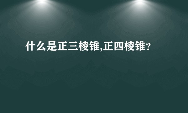 什么是正三棱锥,正四棱锥？
