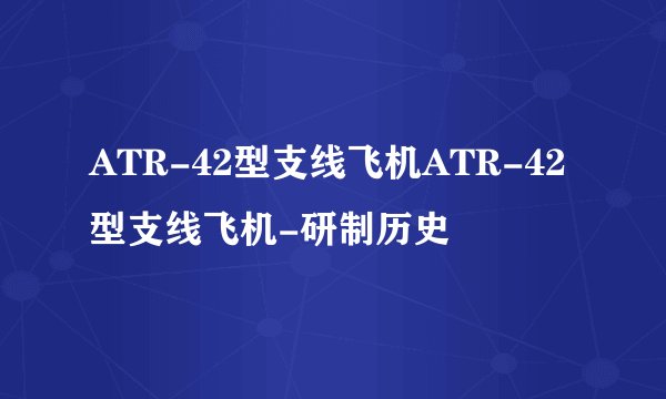 ATR-42型支线飞机ATR-42型支线飞机-研制历史