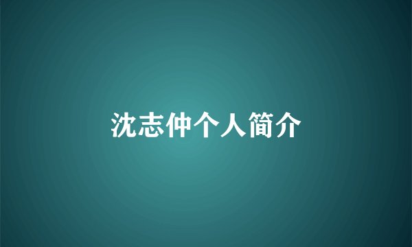 沈志仲个人简介
