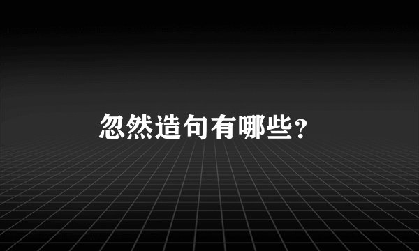 忽然造句有哪些？