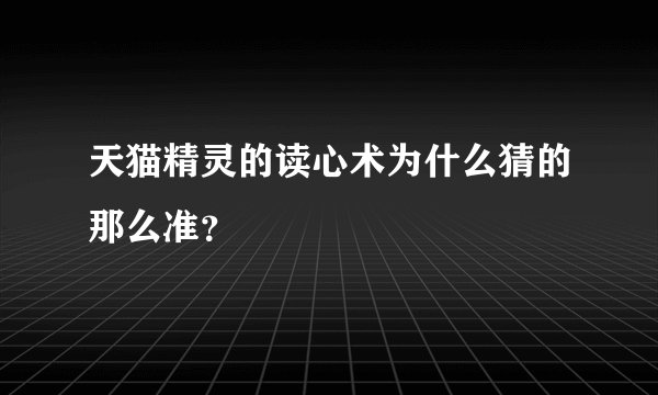 天猫精灵的读心术为什么猜的那么准？