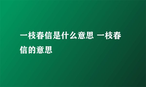 一枝春信是什么意思 一枝春信的意思
