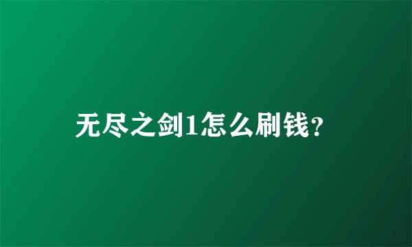 无尽之剑1怎么刷钱？