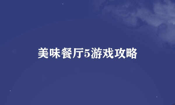 美味餐厅5游戏攻略