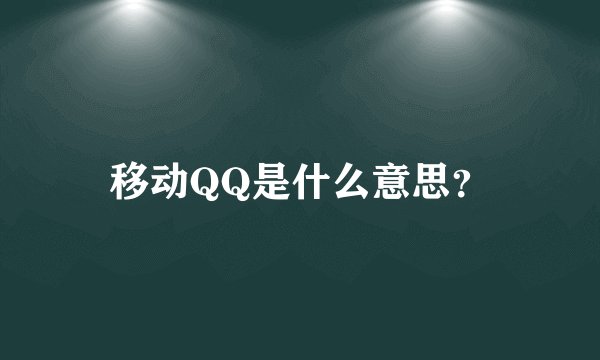移动QQ是什么意思？