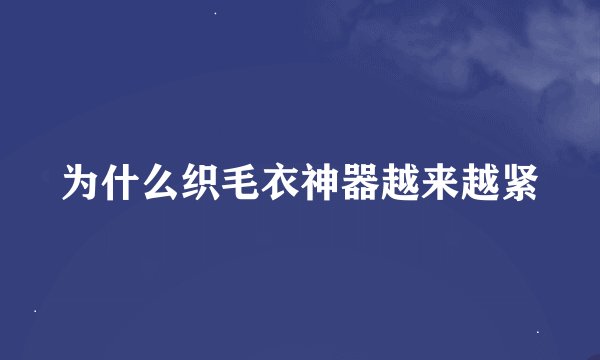 为什么织毛衣神器越来越紧