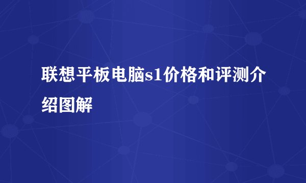 联想平板电脑s1价格和评测介绍图解