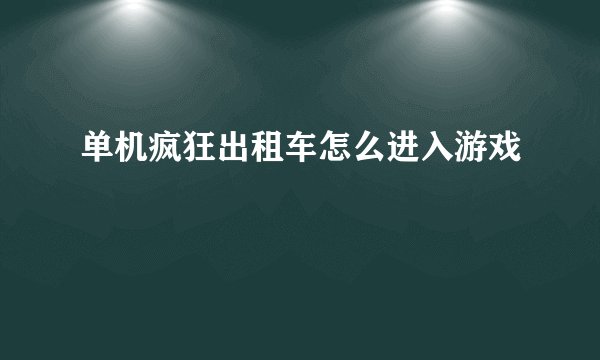 单机疯狂出租车怎么进入游戏