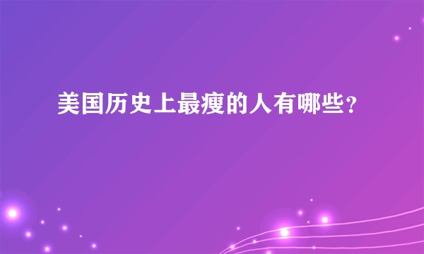 美国历史上最瘦的人有哪些？