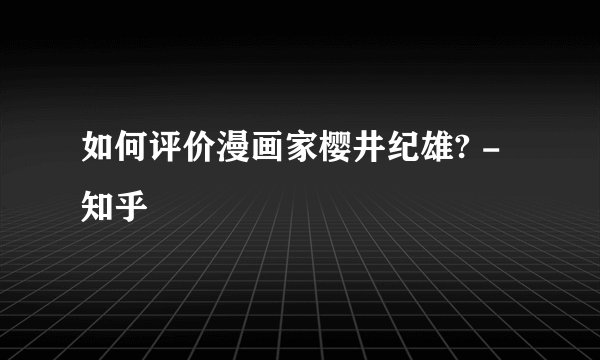 如何评价漫画家樱井纪雄? - 知乎