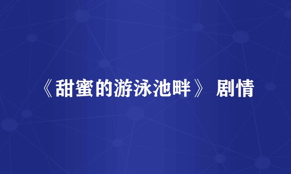 《甜蜜的游泳池畔》 剧情