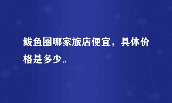 鲅鱼圈哪家旅店便宜,具体价格是多少。