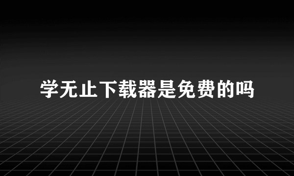 学无止下载器是免费的吗