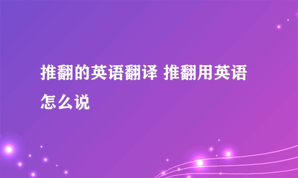 推翻的英语翻译 推翻用英语怎么说