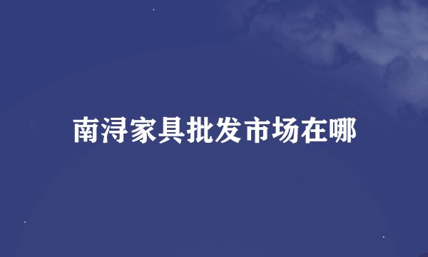 南浔家具批发市场在哪