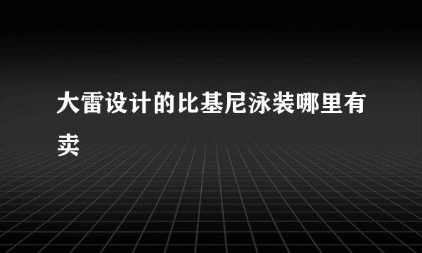 大雷设计的比基尼泳装哪里有卖