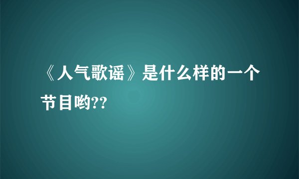 《人气歌谣》是什么样的一个节目哟??
