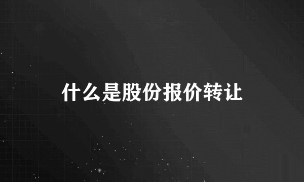 什么是股份报价转让