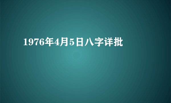 1976年4月5日八字详批