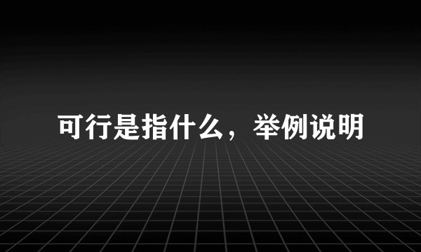 可行是指什么，举例说明