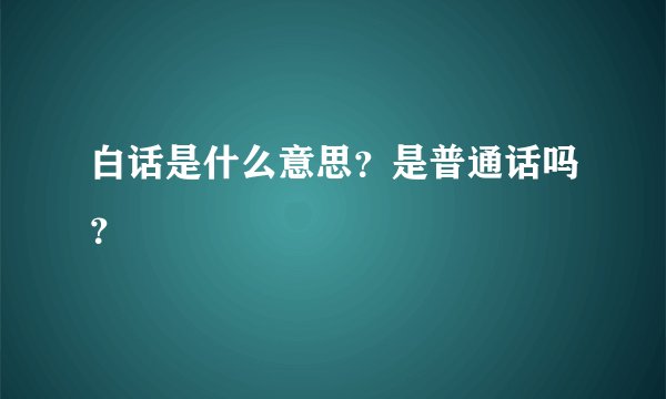 白话是什么意思？是普通话吗？