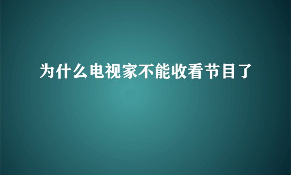 为什么电视家不能收看节目了