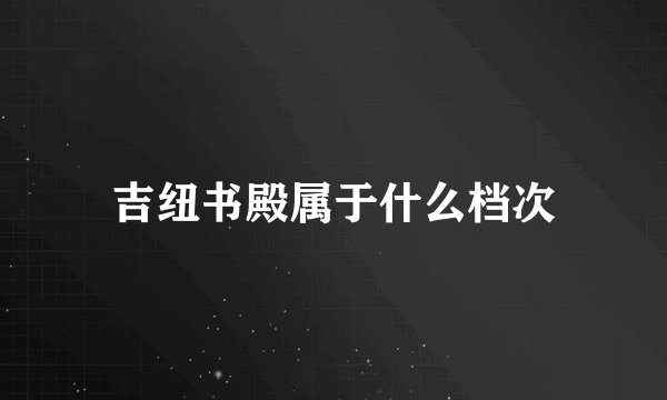 吉纽书殿属于什么档次