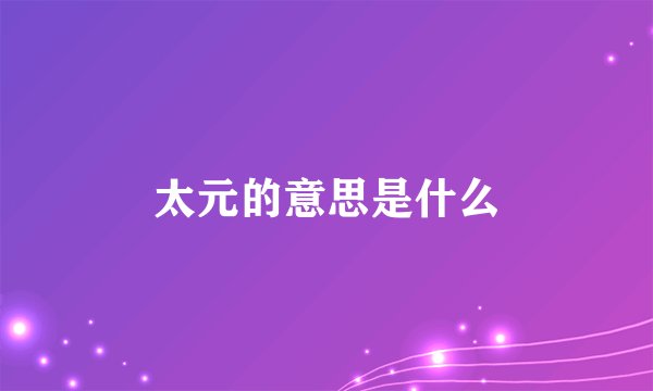 太元的意思是什么
