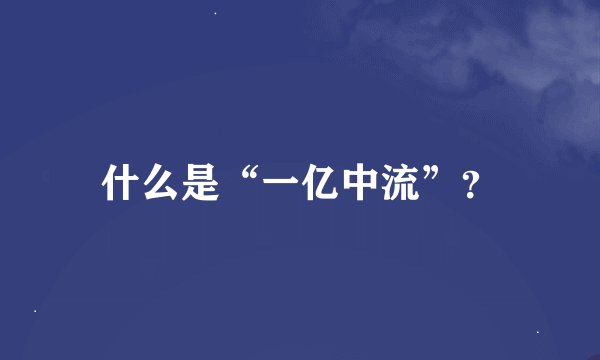 什么是“一亿中流”？