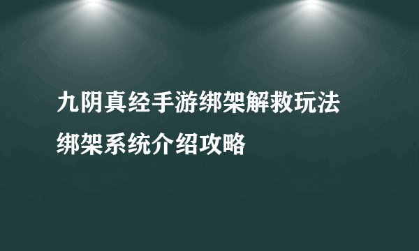 九阴真经手游绑架解救玩法 绑架系统介绍攻略