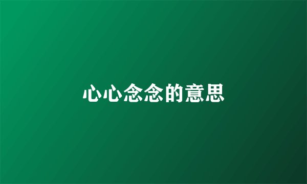 心心念念的意思