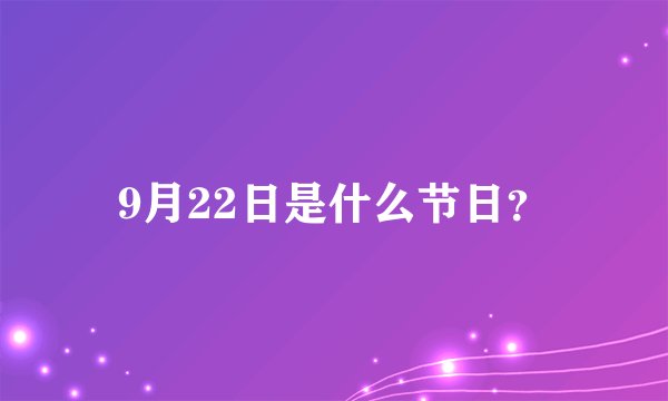 9月22日是什么节日？