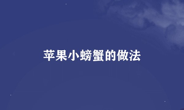 苹果小螃蟹的做法