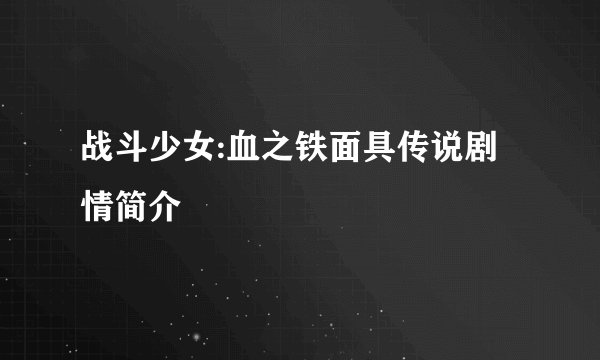 战斗少女:血之铁面具传说剧情简介