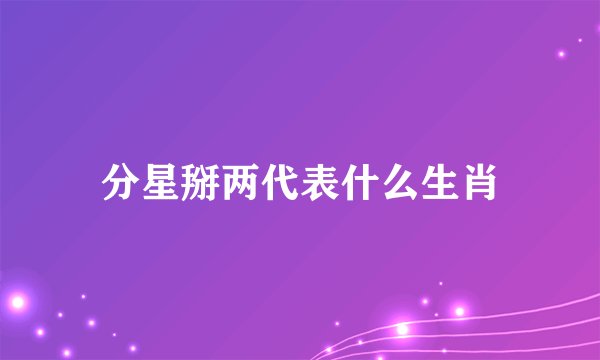 分星掰两代表什么生肖