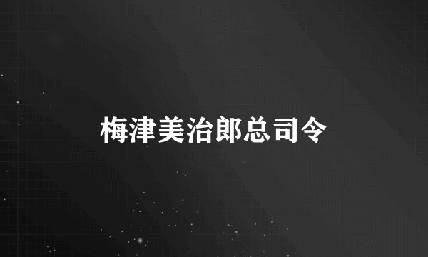 梅津美治郎总司令