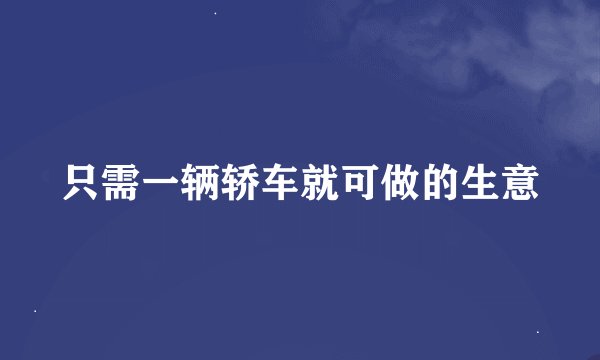 只需一辆轿车就可做的生意