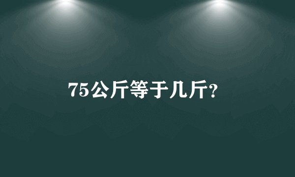 75公斤等于几斤？